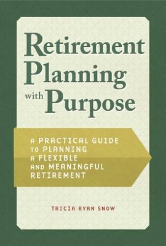Retirement Planning with Purpose: A Practical Guide to Planning a Flexibl – GOOD