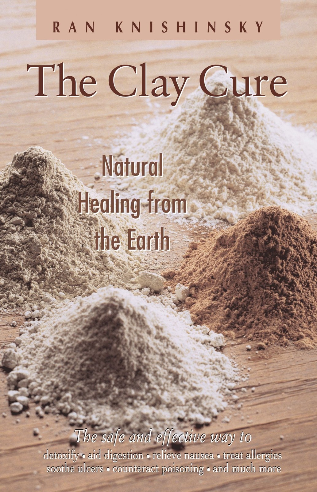 The Clay Cure : Natural Healing from the Earth by Ran Knishinsky