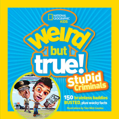 Weird but True! Stupid Criminals: 150 Brainless Baddies Busted, Plus Wack – GOOD