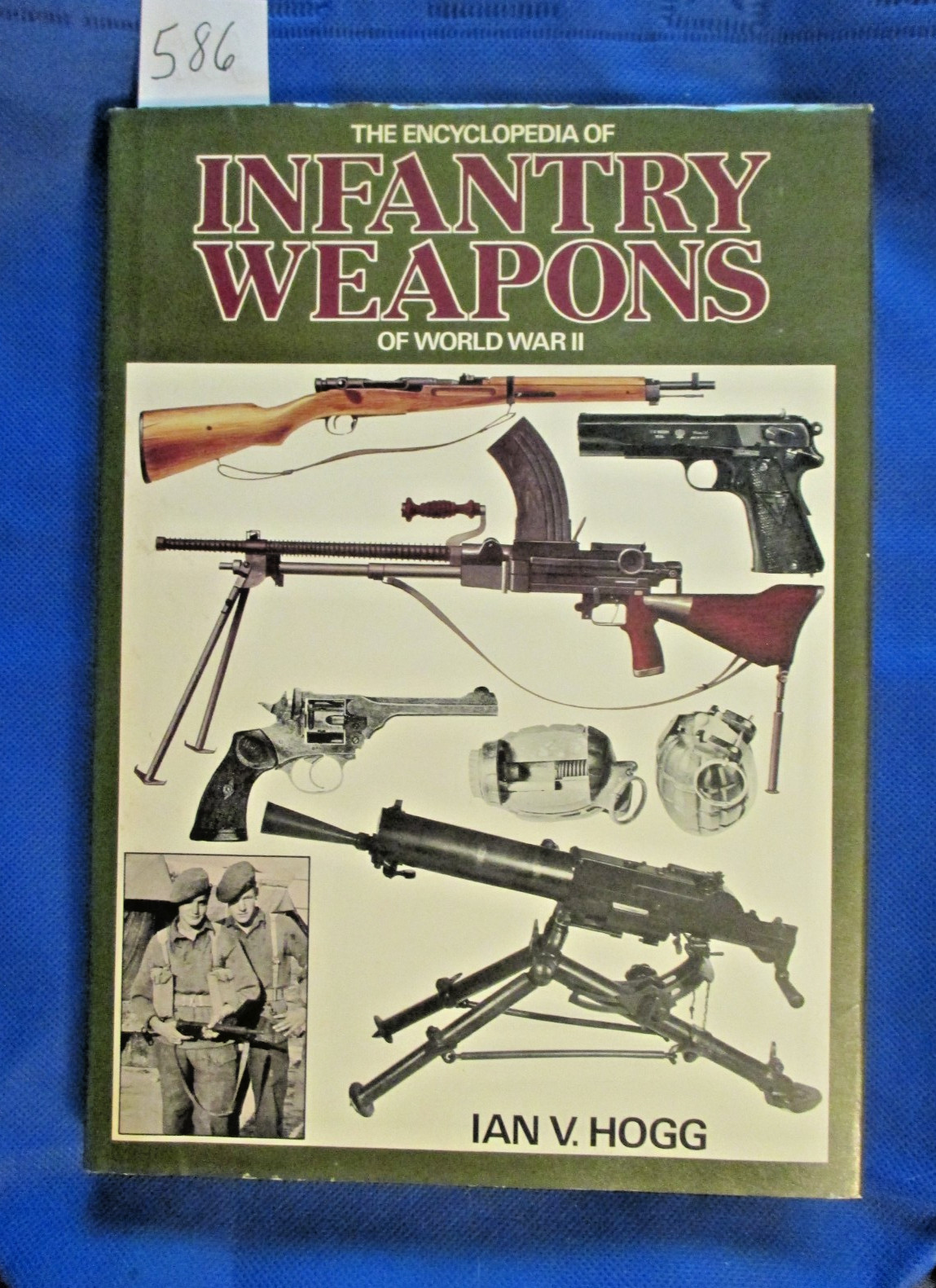 “THE ENCYCLOPEDIA OF INFANTRY WEAPONS OF WW2” BY IAN V. HOGG. HARDCOVER.