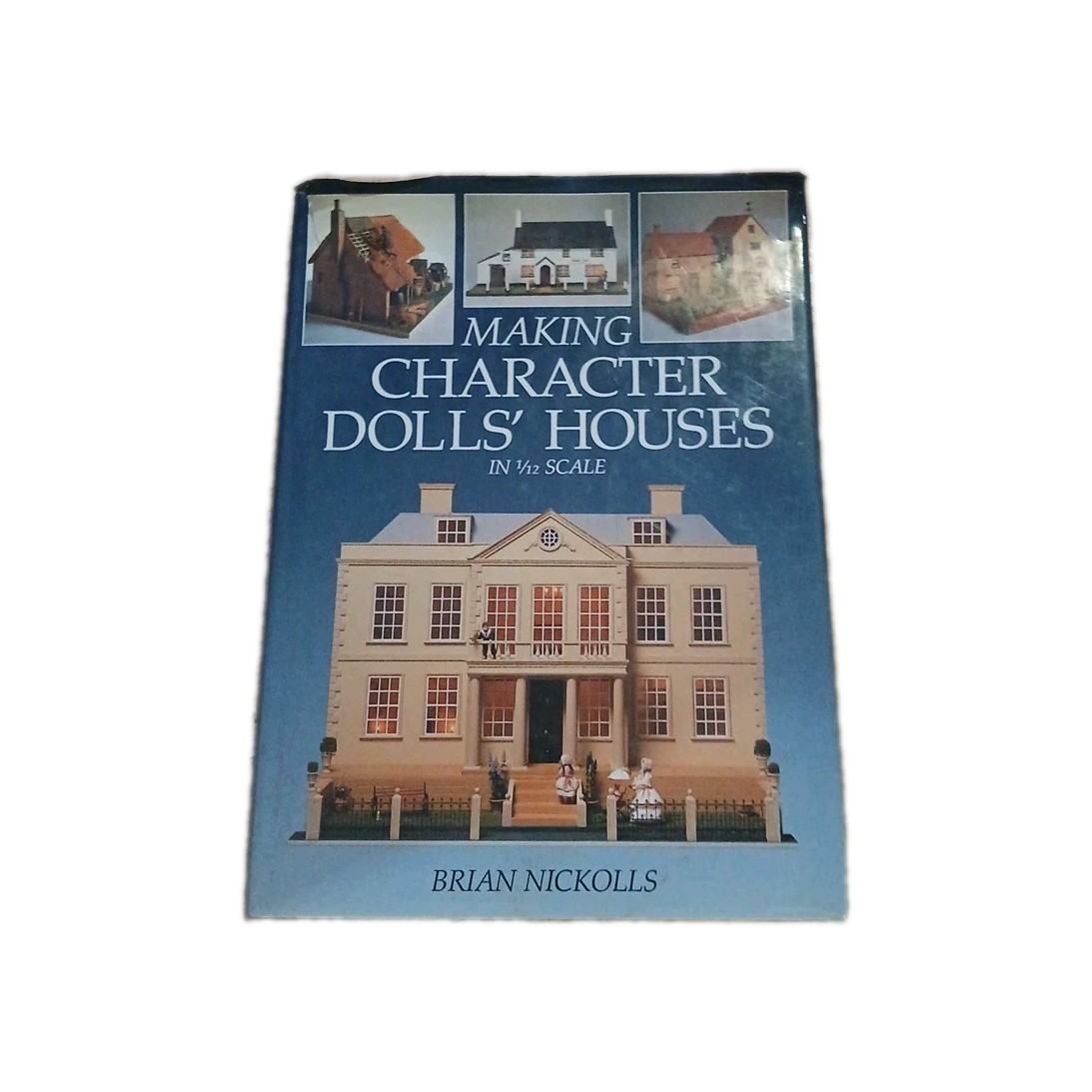 Making Character Dolls’ Houses in 1/12 Scale By Brian Nickolls.