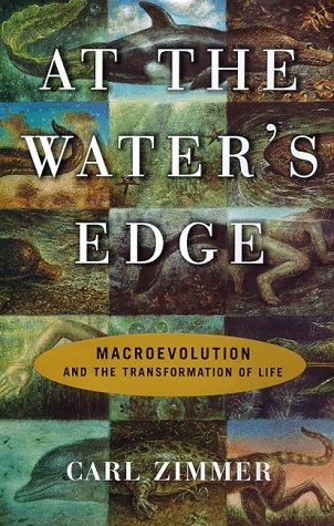 At the Water’s Edge : Macroevolution and the Transformation of Life by Zimmer,