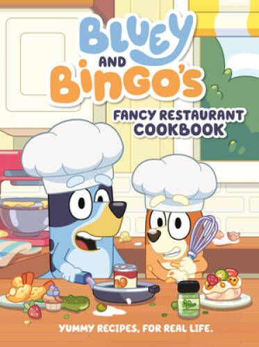 Bluey and Bingos Fancy Restaurant Cookbook: Yummy Recipes, for Real Life – GOOD