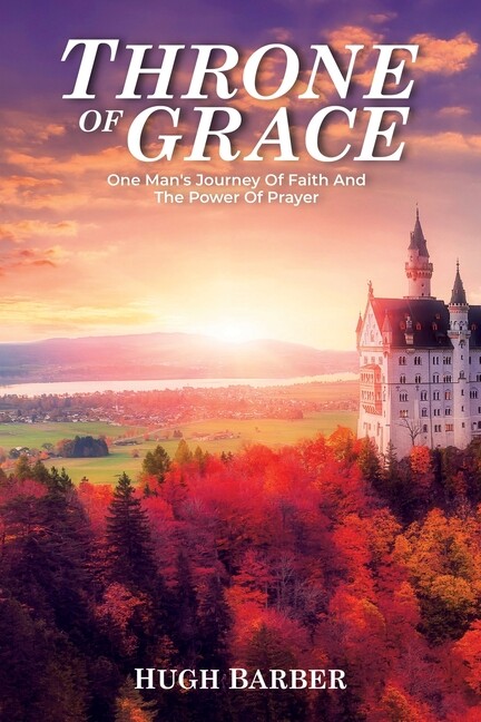 Throne Of Grace: One Man’s Journey Of Faith And The Power Of Prayer