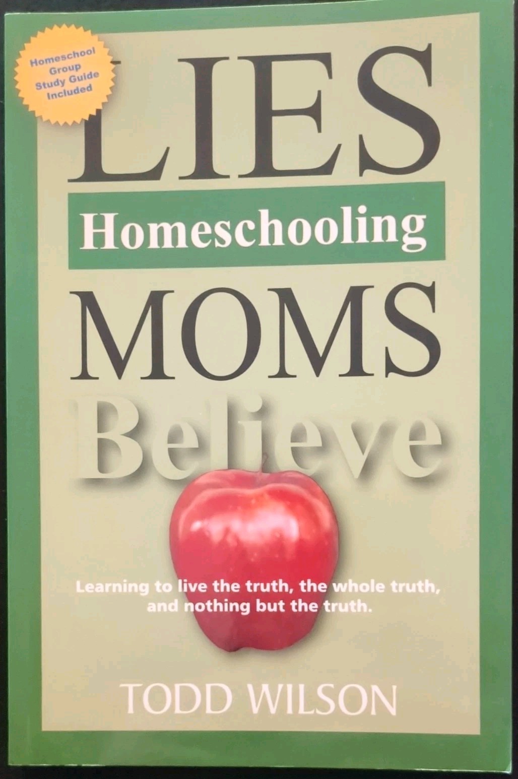 Lies Homeschooling Moms Believe – Paperback By Todd Wilson – GOOD
