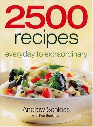 2500 RECIPES: EVERYDAY TO EXTRAORDINARY By Andrew Schloss & Ken Bookman **NEW**