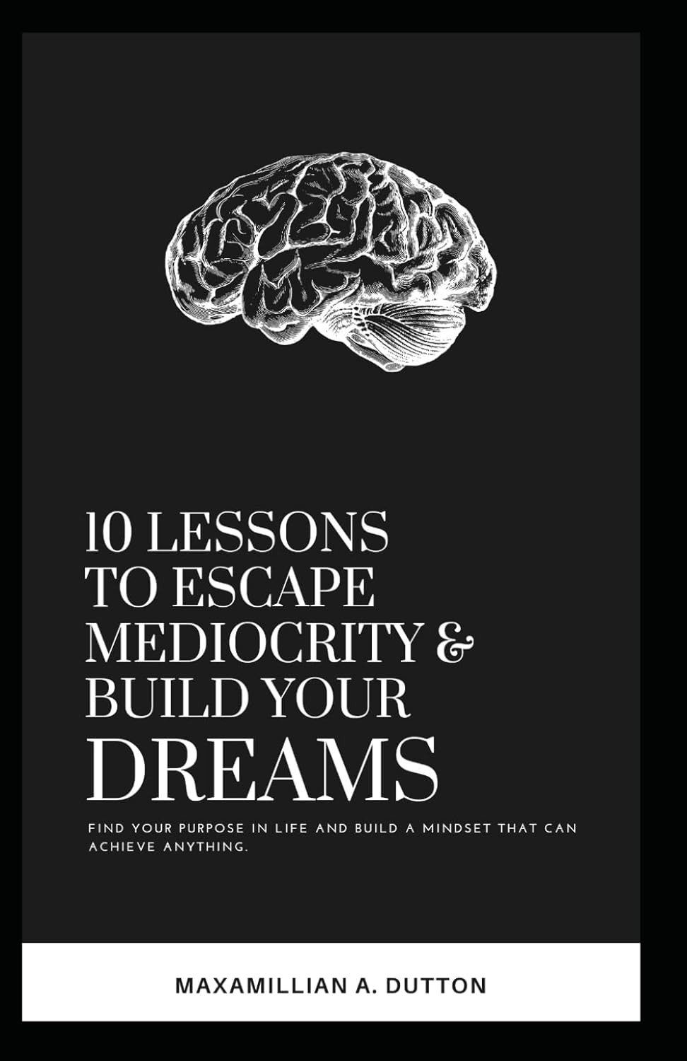 10 Lessons to Escape Mediocrity and Build Your Dreams.: Find Your Purpose in