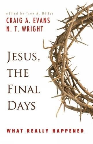 JESUS, THE FINAL DAYS: WHAT REALLY HAPPENED By Craig A. Evans & N. T. Wright NEW