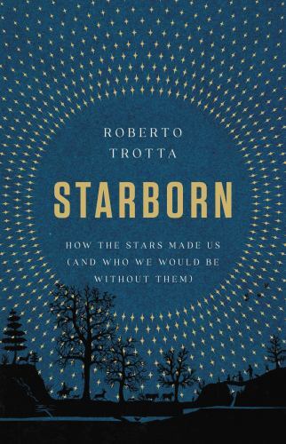 Starborn: How the Stars Made Us (and Who We Would Be Without Them), Trotta, Robe