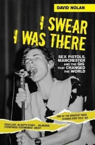 David Nolan I Swear I Was There – Sex Pistols, Manchester and the Gi (Paperback)
