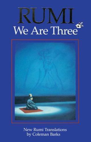 We Are Three: New Rumi Poems by Rumi, Jalalu’l-Din; Jalal al-Din Rumi, Maulana