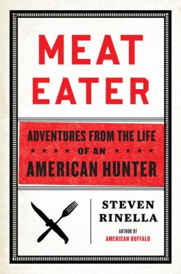 Meat Eater: Adventures from the Life of an American Hunter by Steven Rinella