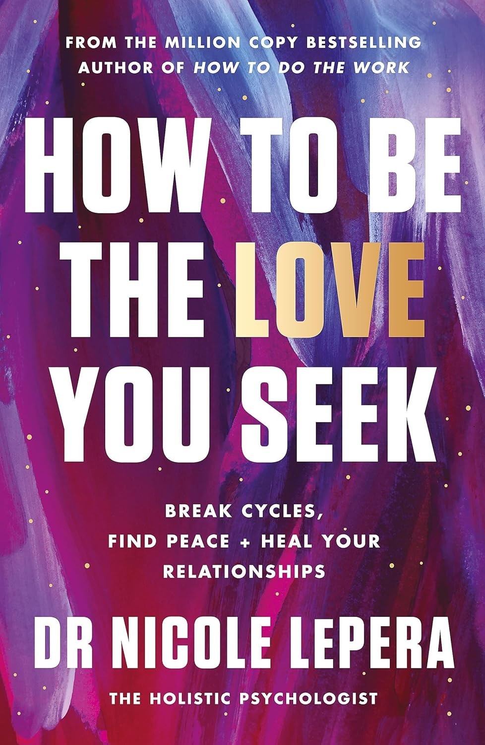 How to Be the Love You Seek: Break Cycles, Find Peace. by Nicole Lepera (PB)