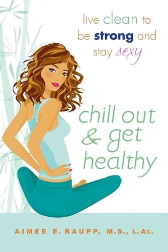 Chill Out and Get Healthy: Live Clean … by Aimee E. Raupp Paperback / softback