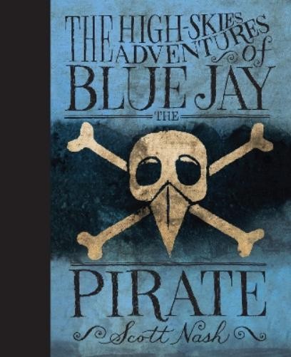 Scott Nash The High-Skies Adventures of Blue Jay the Pirate (Hardback)