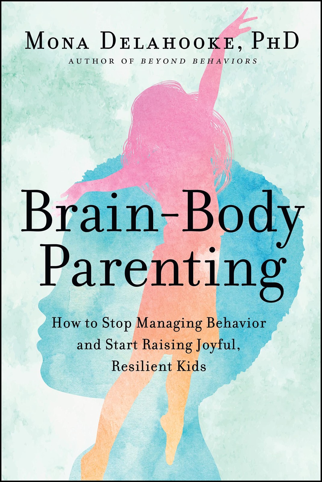 Brain-Body Parenting: How to Stop Managing Behavior and Start Raising Joyful…