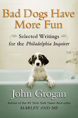 Bad Dogs Have More Fun: Selected Writings- 9781593154684, hardcover, John Grogan
