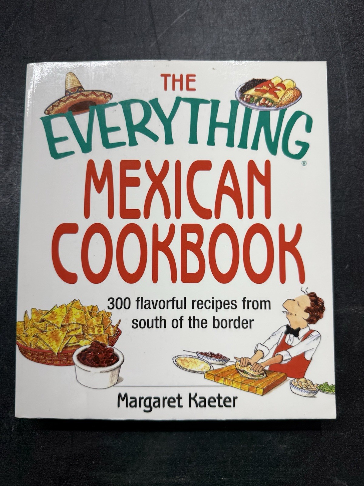 The Everything Mexican Cookbook: 300 Flavorful Recipes South of the Border 2004