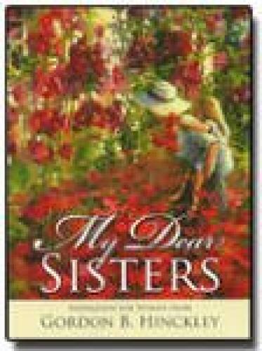 My Dear Sisters Inspiration for Women From Gordon B. Hinckley – VERY GOOD