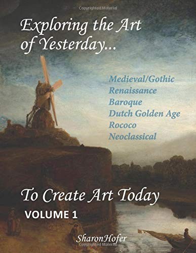 EXPLORING THE ART OF YESTERDAY…TO CREATE ART TODAY: By Sharon Rose Hofer *NEW*