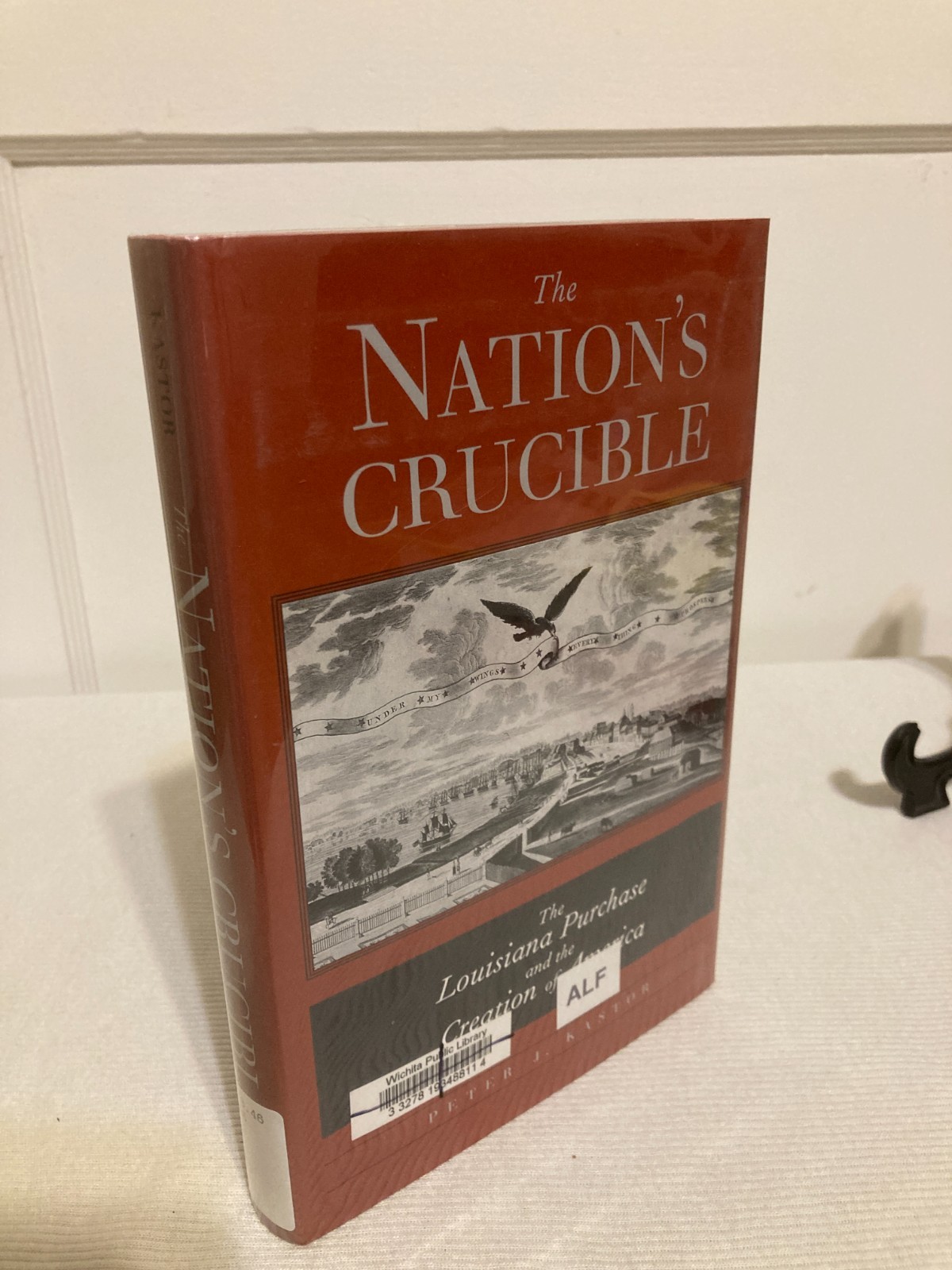 The Nation’s Crucible: The Louisiana Purchase and the Creation of America