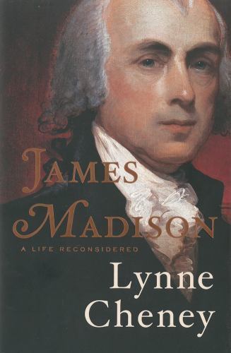 James Madison: A Life Reconsidered by Lynne Cheney
