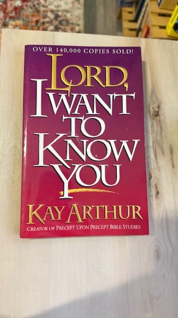 Lord, I Want to Know You : A Devotional Study on the Names of God by Kay Arthur