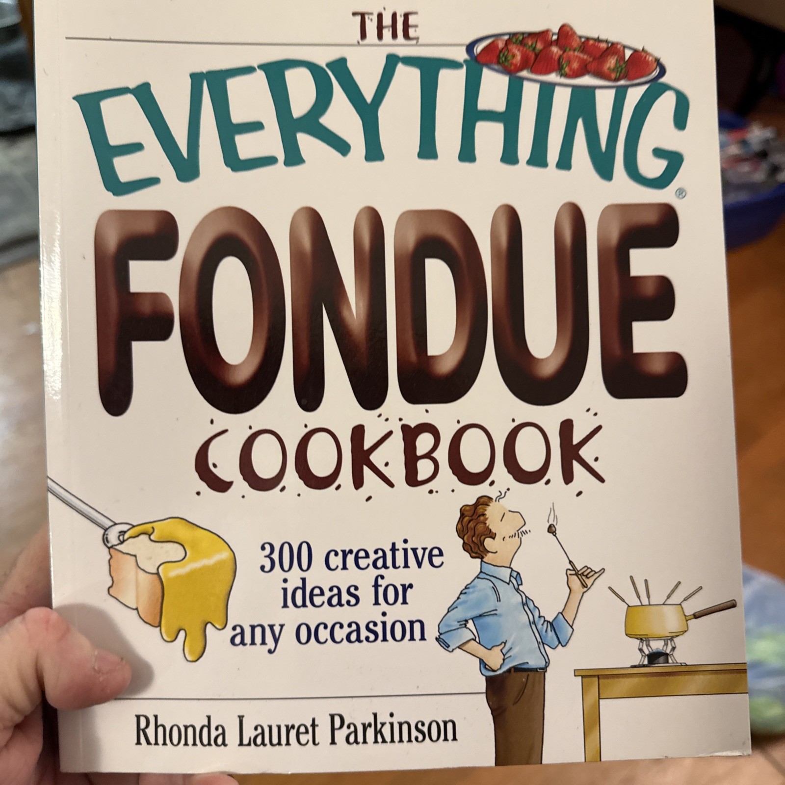 Everything Fondue Cookbook : 300 Creative Ideas for Any Occasion by Rhonda…