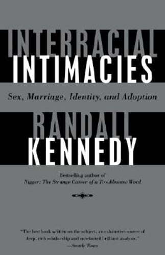 Interracial Intimacies: Sex, Marriage, Identity, and Adoption by Randall Kennedy