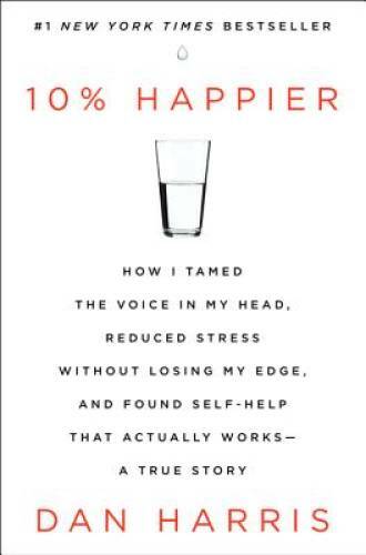 10% Happier: How I Tamed the Voice in My Head, Reduced Stress Without Los – GOOD