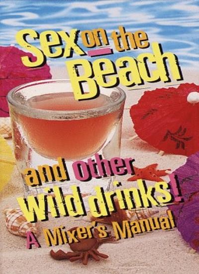 s** on the Beach and Other Wild Drinks! By The Philip Lief Group