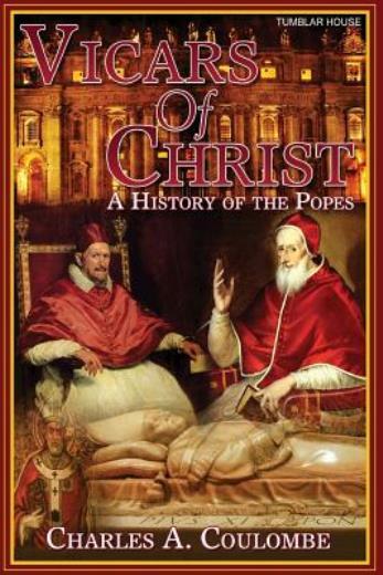 Vicars Of Christ: A History Of The Popes