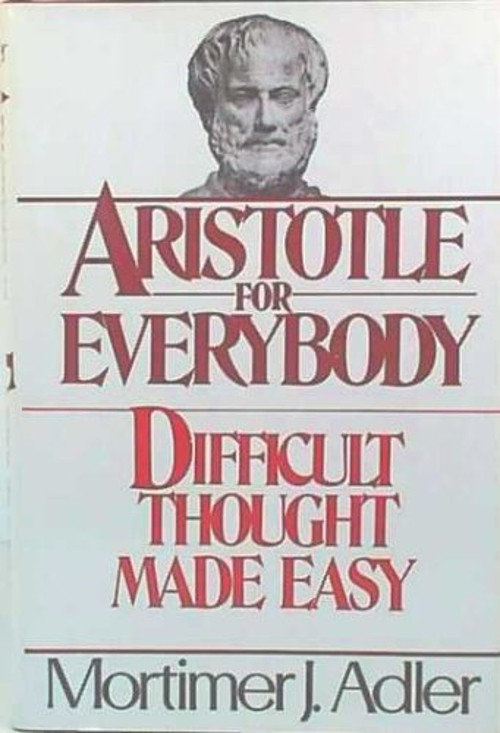 Aristotle for Everybody : Difficult Thought Made Easy Mortimer J.
