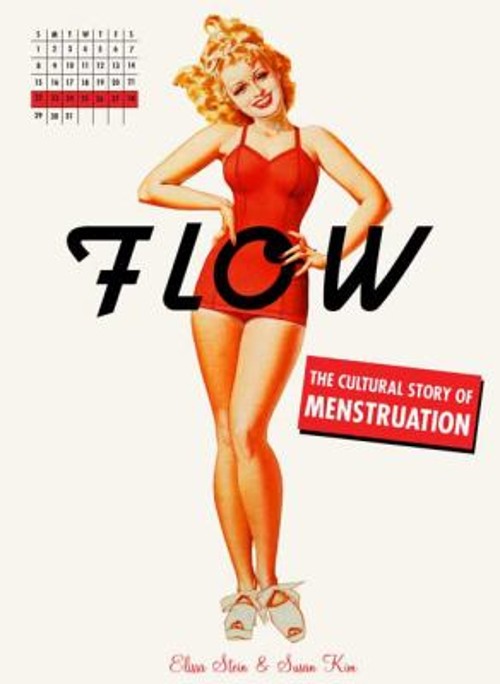 Flow : The Cultural Story of Menstruation Hardcover Susan, Stein,