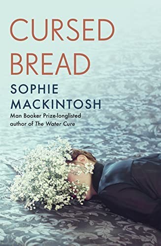 Cursed Bread: Longlisted for the Women’s Prize by Mackintosh, Sophie Hardback