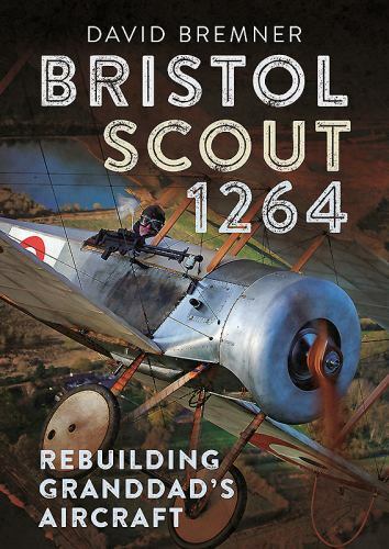 Bristol Scout 1264: Rebuilding Granddad’s Aircraft