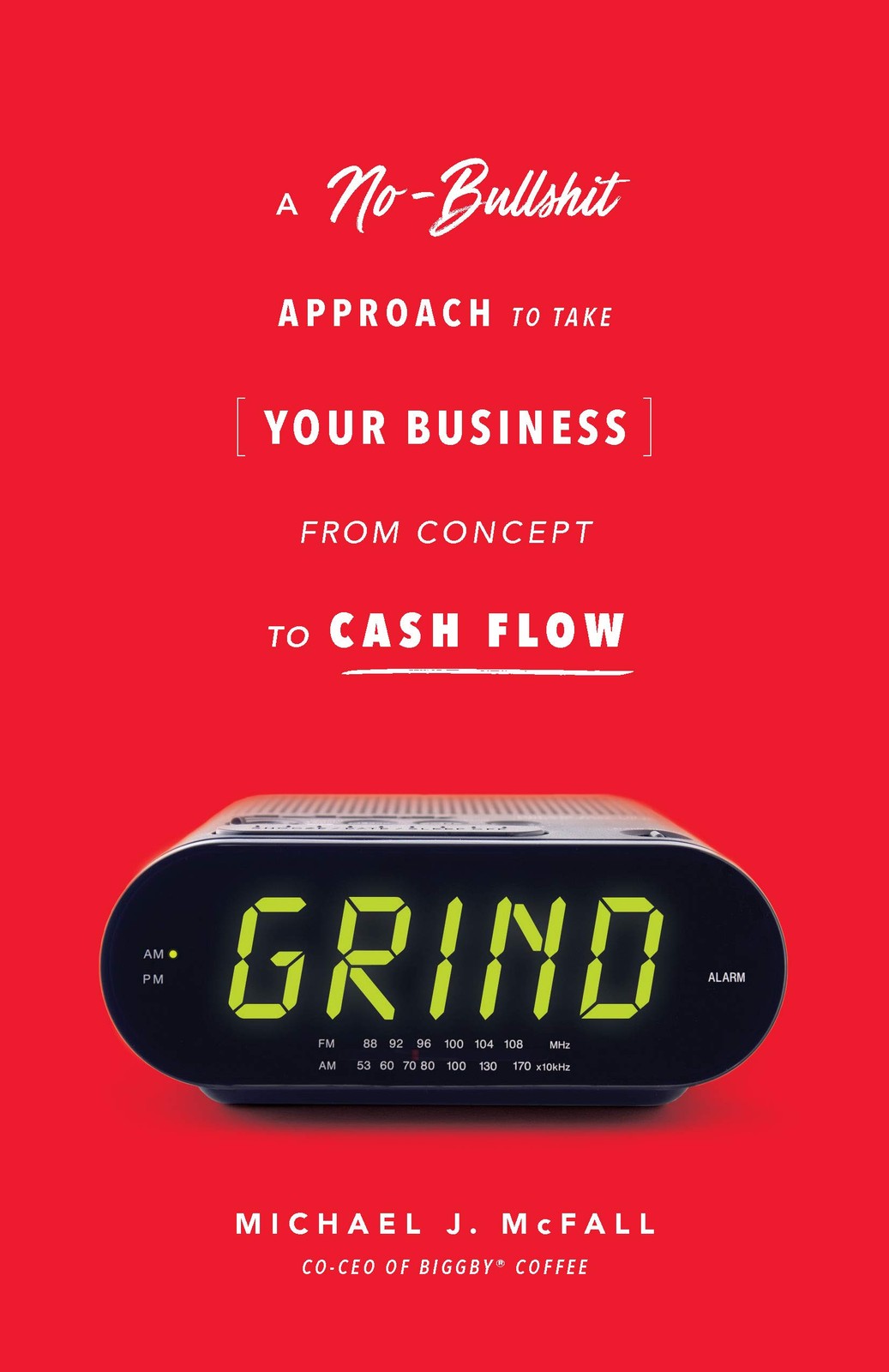 Grind: A No-bullsh*t Approach to Take Your Business from Concept to Cash Flo…