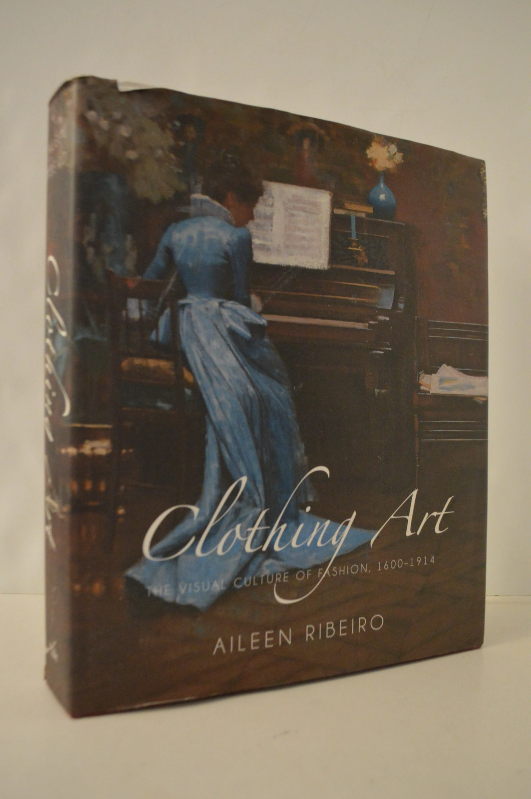Clothing Art Visual Culture of Fashion 1600-1914 Aileen Riberio HC