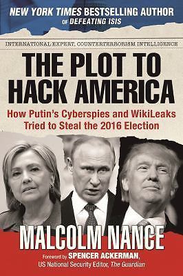 The Plot to Hack America: How Putin’s C- 9781510723320, paperback, Malcolm Nance