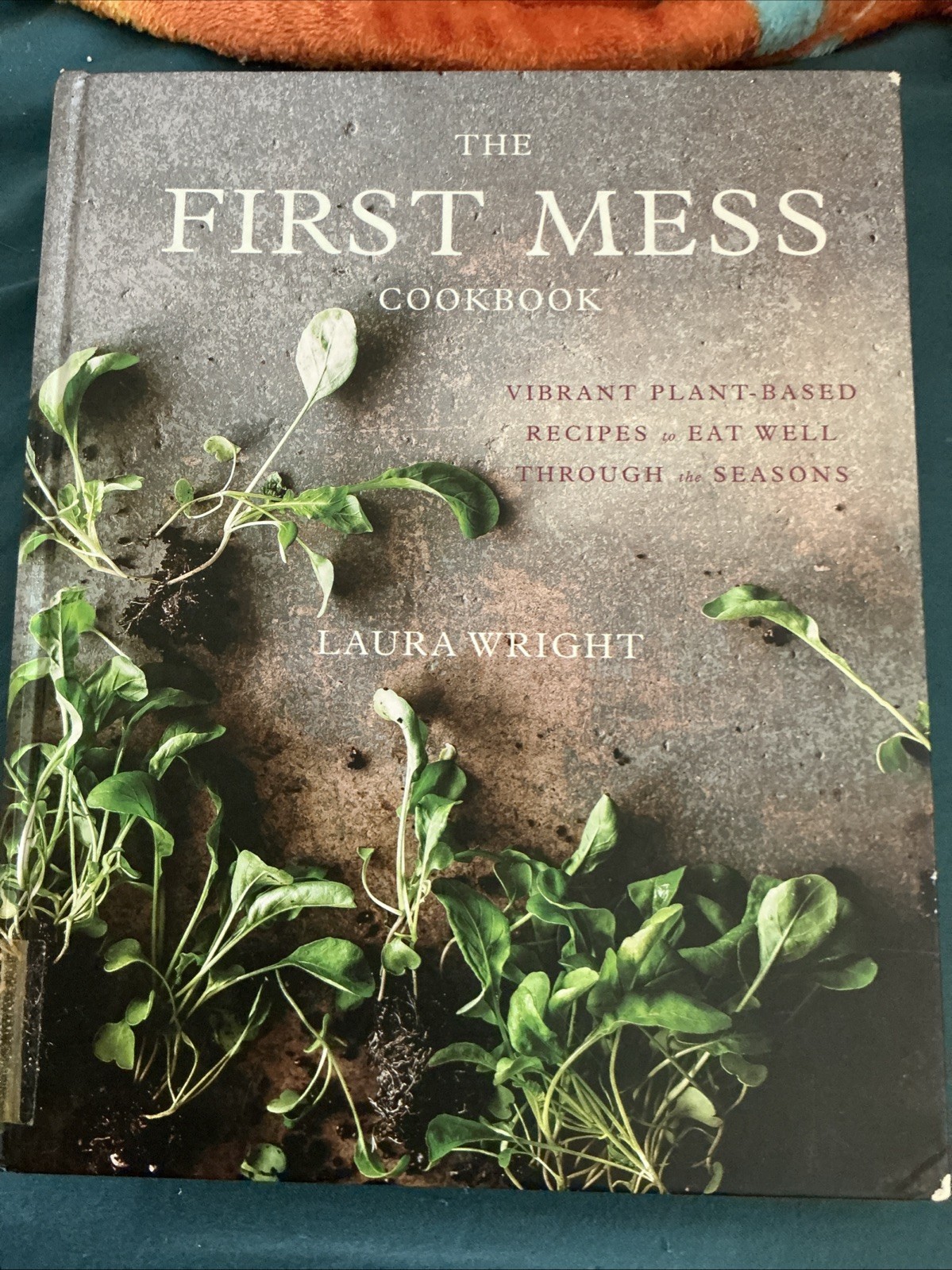 First Mess Cookbook : Vibrant Plant-Based Recipes to Eat Well Through the Season