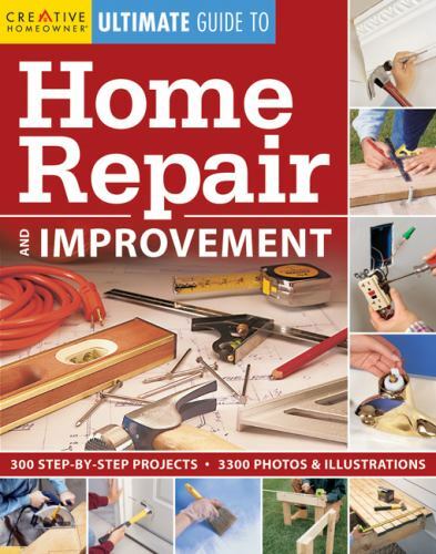 Ultimate Guide to Home Repair & Improvement by Creative Homeowner
