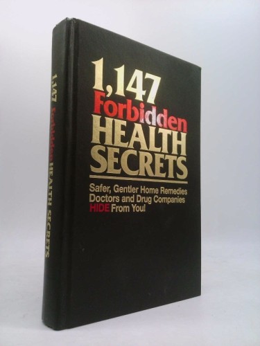 1,147 Forbidden Health Secrets: Safer, Gentler Home Remedies Doctors and Drug…