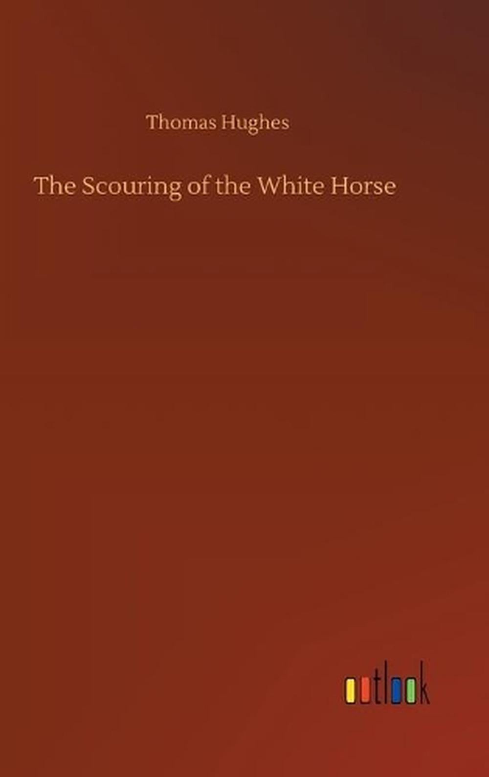 The Scouring of the White Horse by Thomas Hughes (English) Hardcover Book