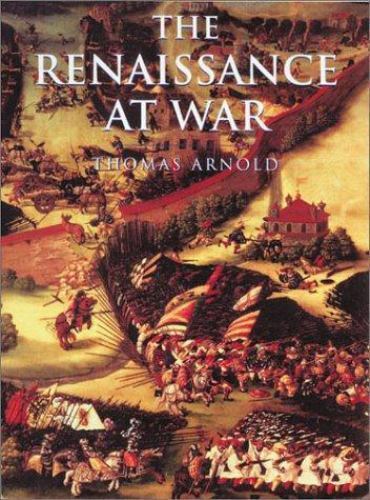 History of Warfare: The Renaissance at War by Thomas Arnold