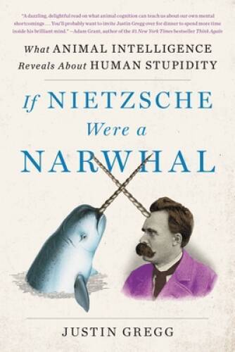 If Nietzsche Were a Narwhal: What Animal Intelligence Reveals About Human – GOOD
