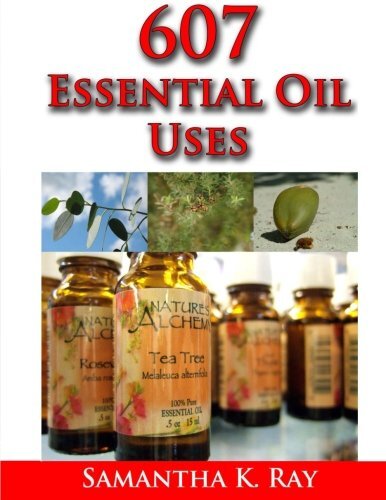 607 essential oil uses: For Health and Healing, For Beauty, For Pets, For Hou-,