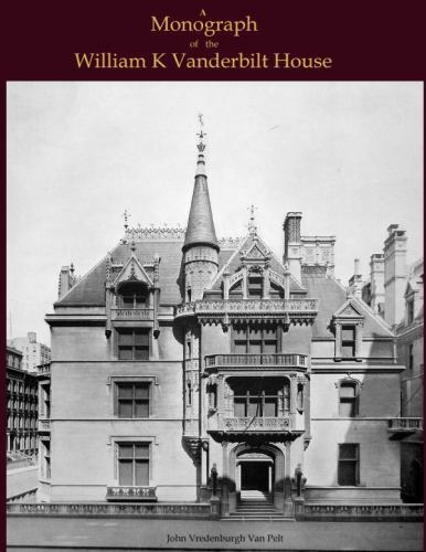 A Monograph Of The William K Vanderbilt House by Jv Van Pelt, Jv Van Pelt, Br…