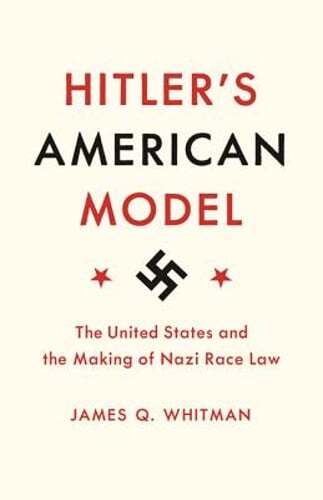 Hitler’s American Model: The United States and the Making of Nazi Race Law: Used