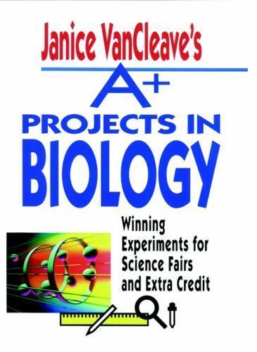 VanCleave a+ Science Projects Ser.: Janice VanCleave’s A+ Projects in Biology :