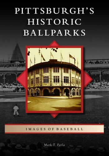 Pittsburgh’s Historic Ballparks, Pennsylvania, Images of Baseball, Paperback